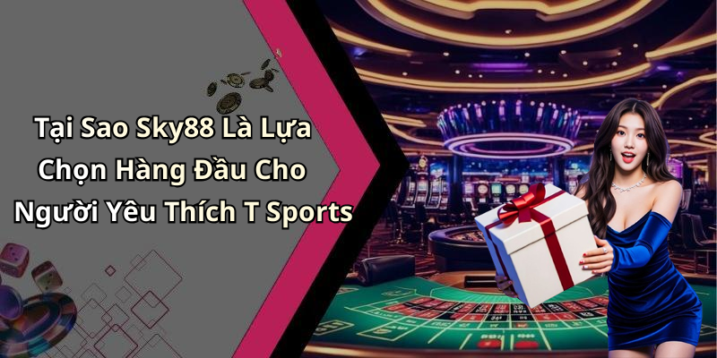 t-sports-kham-pha-the-gioi-giai-tri-truc-tuyen-hap-dan-hang-dau-hien-nay