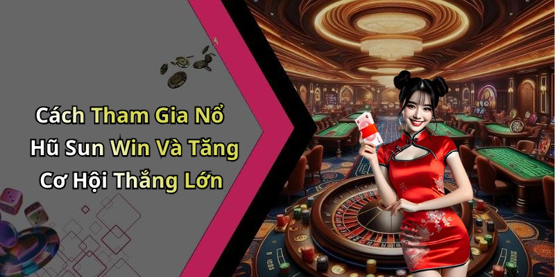 no-hu-sun-win-kham-pha-the-gioi-giai-tri-dinh-cao-voi-hang-tram-game-hot